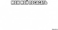 мож мой посасать 