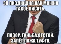 эй пиздюшня.как можно такое писать. позор. ганьба.отстой. залёт.лажа.туфта.