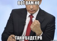 вот вам но таня будет pr