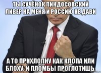 ты сучёнок пиндосовский ливер на меня и россию не дави а то прихлопну как клопа или блоху. и пломбы проглотишь.