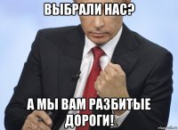 выбрали нас? а мы вам разбитые дороги!