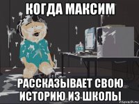 когда максим рассказывает свою историю из школы