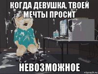 когда девушка, твоей мечты просит невозможное