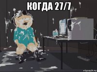 когда 27/7 