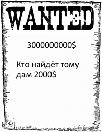 3000000000$ Кто найдёт тому дам 2000$