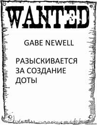 GABE NEWELL РАЗЫСКИВАЕТСЯ ЗА СОЗДАНИЕ ДОТЫ