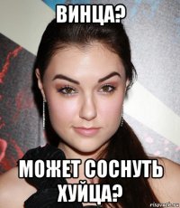 винца? может соснуть хуйца?