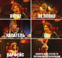 DOTA2 НЕ ПЛОХО КАПАТЕЛЬ LOL ВАРФЕЙС ОПАВЧЕ КАГО ГО В КС ГО ПОТНУЮ КАТКУ СООБРАЗИМ