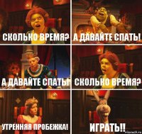 Сколько время? А давайте спать! А давайте спать! Сколько время? Утренняя пробежка! Играть!!