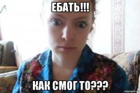 ебать!!! как смог то???