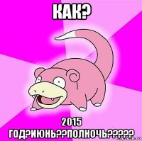 как? 2015 год?июнь??полночь?????