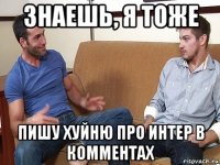 знаешь, я тоже пишу хуйню про интер в комментах