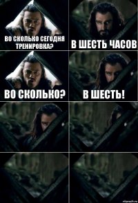 во сколько сегодня тренировка? в шесть часов во сколько? в шесть!    