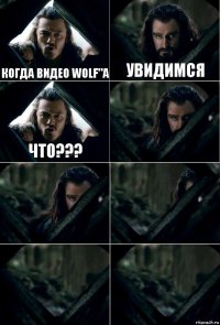 когда видео wolf"a увидимся что???     