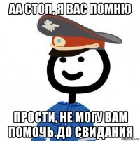 аа стоп, я вас помню прости, не могу вам помочь.до свидания