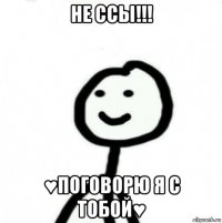 не ссы!!! ♥поговорю я с тобой♥