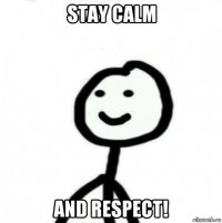 stay calm and respect!