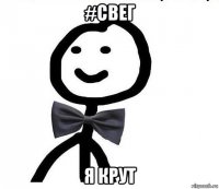 #свег я крут