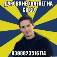 дурову не хватает на cs go r398823516174