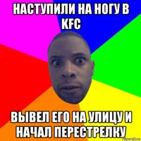 наступили на ногу в kfc вывел его на улицу и начал перестрелку