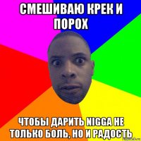 смешиваю крек и порох чтобы дарить nigga не только боль, но и радость