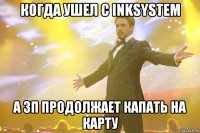 когда ушел с inksystem а зп продолжает капать на карту