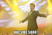  нас уже 5000 !