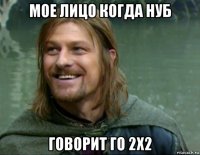 мое лицо когда нуб говорит го 2х2