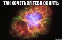 так хочеться тебя обнять 