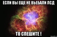 если вы еще не вьебали лсд то спешите !