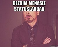 bezdim menasiz statuslardan 