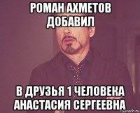 роман ахметов добавил в друзья 1 человека анастасия сергеевна