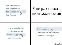 Я не рак просто пинг маленький