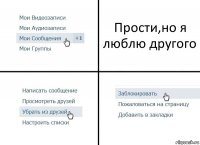 Прости,но я люблю другого