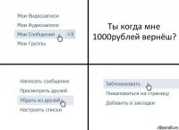 Ты когда мне 1000рублей вернёш?