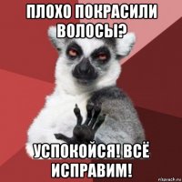 плохо покрасили волосы? успокойся! всё исправим!