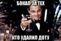 бокал за тех кто удалил доту