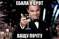 ебала я врот ващу почту