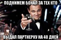 поднимем бокал за тех кто выдал партнерку на 40 дней