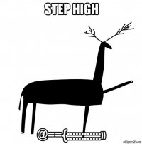 step high @=={::::::::::::»