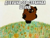 девушка это странная штука 