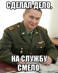 сделал дело, на службу смело.