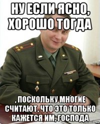 ну если ясно, хорошо тогда , поскольку многие считают, что это только кажется им, господа