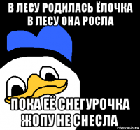 в лесу родилась ёлочка в лесу она росла пока её снегурочка жопу не снесла