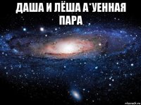 даша и лёша а*уенная пара 