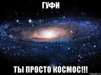 гуфи ты просто космос!!!