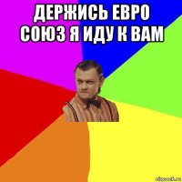 держись евро союз я иду к вам 