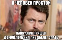 я человек простой нажрался,пришел домой,получил пизды,лег спать