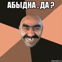 абыдна , да ? 