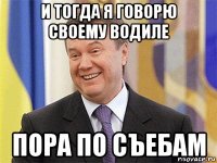 и тогда я говорю своему водиле пора по съебам